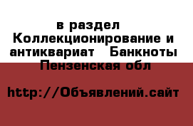  в раздел : Коллекционирование и антиквариат » Банкноты . Пензенская обл.